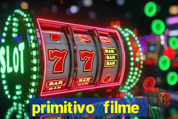 primitivo filme completo dublado mega filmes